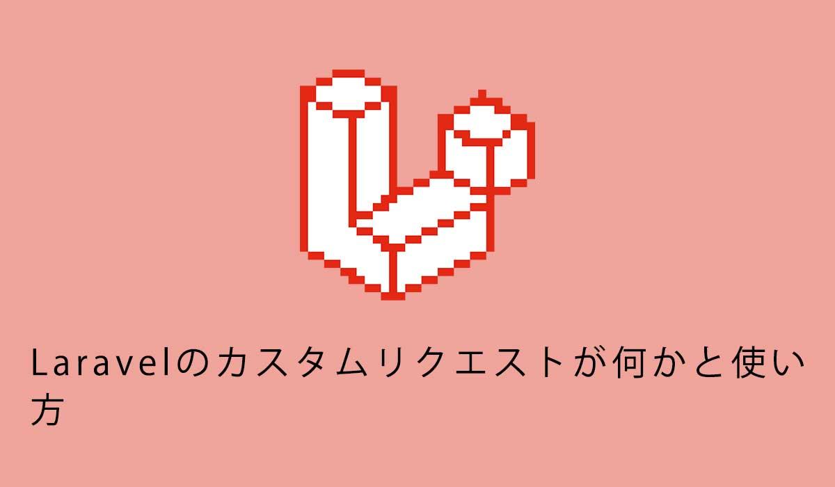 Laravelのカスタムリクエストが何かと使い方